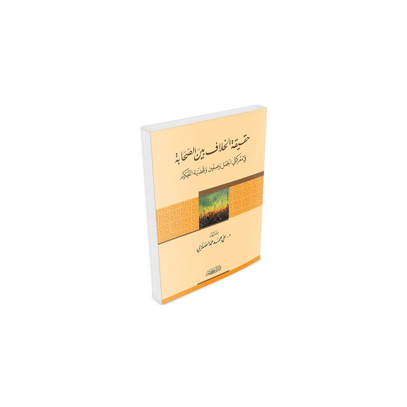 حقيقة الخلاف بين الصحابة في معركتي الجمل وصفين وقضية التحكيم