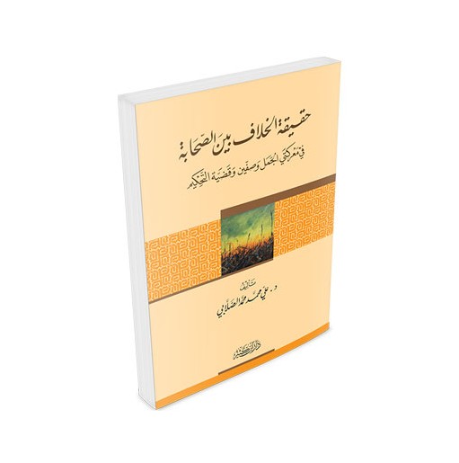 حقيقة الخلاف بين الصحابة في معركتي الجمل وصفين وقضية التحكيم