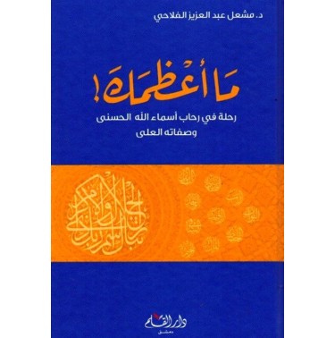 ما أعظمك: رحلة في رحاب أسماء الله الحسنى و صفاته تعالى